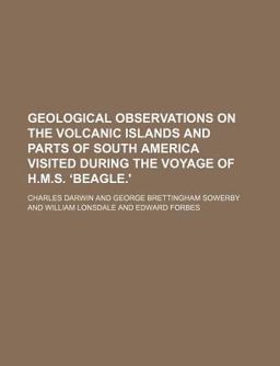 Geological Observations on the Volcanic Islands and Parts of South America Visited During the Voyage of H M S 'Beagle' Geological Observations on the Volcanic Islands and Parts of South America Visited During the Voyage of H M S 'Beagle'