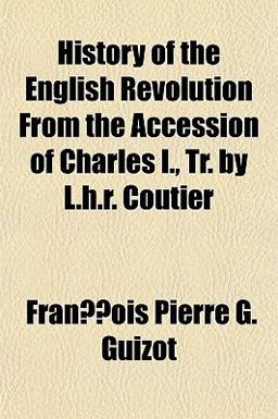 History of the English Revolution from the Accession of Charles I , Tr by L H R Coutier