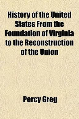 History of the United States from the Foundation of Virginia to the Reconstruction of the Union History of the United States from the Foundation of Virginia to the Reconstruction of the Union