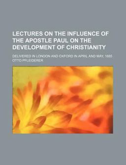 Lectures on the Influence of the Apostle Paul on the Development of Christianity; Delivered in London and Oxford in April and May 1885