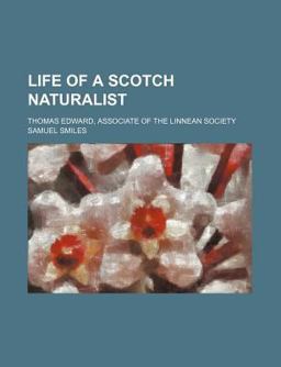 Life of a Scotch Naturalist, Thomas Edward, Associate of the Linnean Society