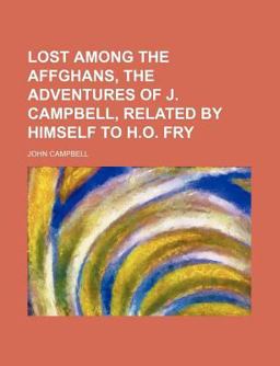 Lost among the Affghans, the Adventures of J Campbell, Related by Himself to H O Fry