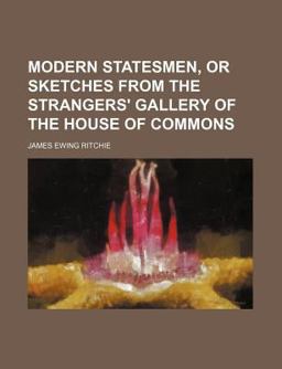 Modern Statesmen, or Sketches from the Strangers' Gallery of the House of Commons