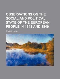 Observations on the Social and Political State of the European People in 1848 and 1849; Being the Second Series of the Notes of a Traveller