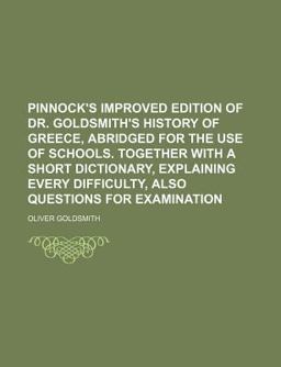 Pinnock's Improved Edition of Dr Goldsmith's History of Greece, Abridged for the Use of Schools Together with a Short Dictionary, Explaining