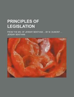 Principles of Legislation; from the Ms of Jeremy Bentham by M Dumont