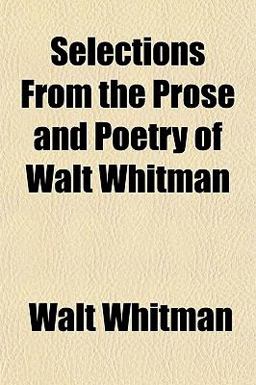 Selections from the Prose and Poetry of Walt Whitman