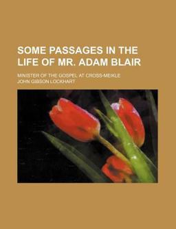 Some Passages in the Life of Mr Adam Blair; Minister of the Gospel at Cross-Meikle