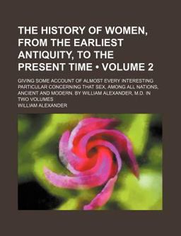 The History of Women, from the Earliest Antiquity, to the Present Time