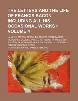 The Letters and the Life of Francis Bacon Including All His Occasional Works