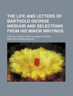 The Life and Letters of Barthold George Niebuhr; and Selections from His Minor Writings