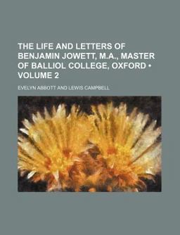 The Life and Letters of Benjamin Jowett, M a , Master of Balliol College, Oxford