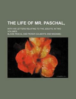 The Life of Mr Paschal,; with His Letters Relating to the Jesuits In