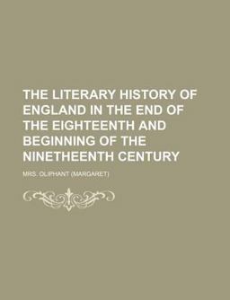The Literary History of England in the End of the Eighteenth and Beginning of the Ninetheenth Century
