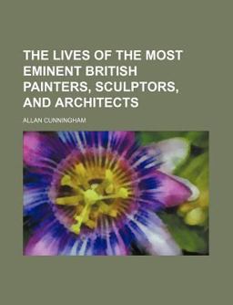 The Lives of the Most Eminent British Painters, Sculptors, and Architects