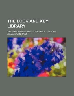 The Lock and Key Library; the Most Interesting Stories of All Nations The Lock and Key Library; the Most Interesting Stories of All Nations