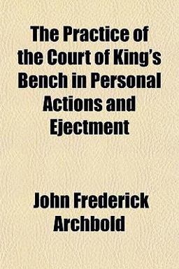 The Practice of the Court of King's Bench in Personal Actions and Ejectment