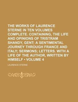 The Works of Laurence Sterne in Ten Volumes Complete Containing, the Life and Opinions of Tristram Shandy, Gent