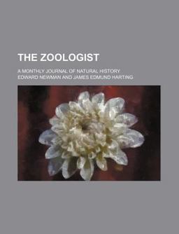 The Zoologist; a Monthly Journal of Natural History The Zoologist; a Monthly Journal of Natural History
