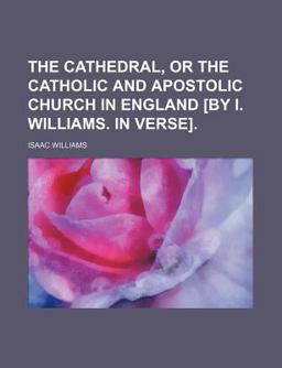 The Cathedral, or the Catholic and Apostolic Church in England [by I Williams in Verse]