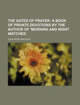 The Gates of Prayer; a Book of Private Devotions by the Author of 'Morning and Night Watches'