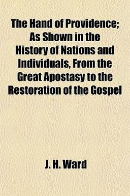 The Hand of Providence; As Shown in the History of Nations and Individuals, from the Great Apostasy to the Restoration of the Gospel