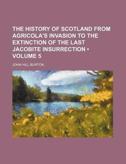 The History of Scotland from Agricola's Invasion to the Extinction of the Last Jacobite Insurrection