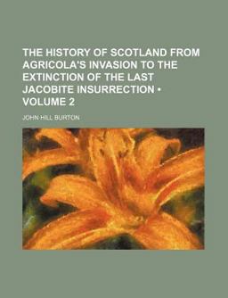 The History of Scotland from Agricola's Invasion to the Extinction of the Last Jacobite Insurrenction