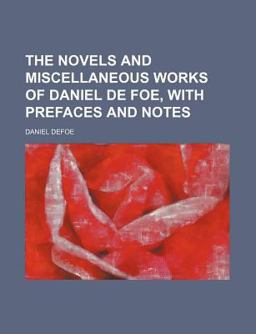 The Novels and Miscellaneous Works of Daniel de Foe, with Prefaces and Notes