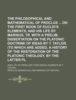 The Philosophical and Mathematical Commentaries of Proclus on the First Book of Euclid's Elements, and His Life by Marinus, Tr with a Prelim