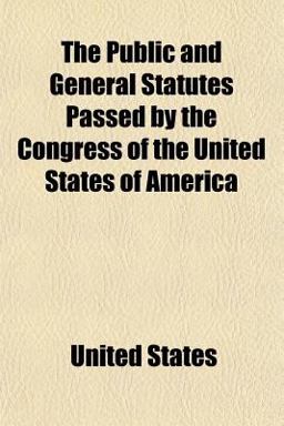 The Public and General Statutes Passed by the Congress of the United States of Americ