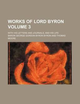 Works of Lord Byron; with His Letters and Journals, and His Life