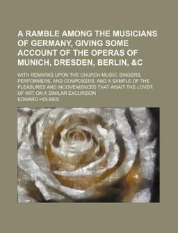 A Ramble among the Musicians of Germany, Giving Some Account of the Operas of Munich, Dresden, Berlin