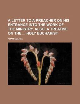 A Letter to a Preacher on His Entrance into the Work of the Ministry, Also, a Treatise on the Holy Eucharist