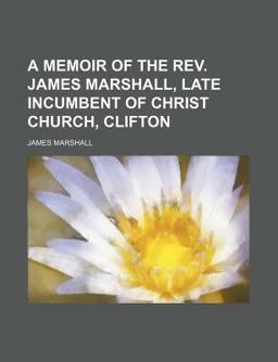 A Memoir of the Rev James Marshall, Late Incumbent of Christ Church, Clifton