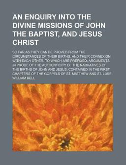 An Enquiry into the Divine Missions of John the Baptist, and Jesus Christ