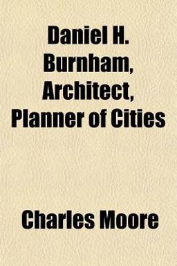 Daniel H Burnham, Architect, Planner of Cities