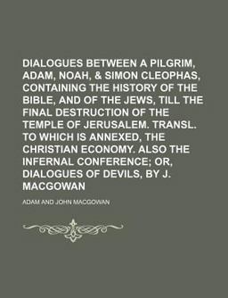 Dialogues Between a Pilgrim, Adam, Noah Dialogues Between a Pilgrim, Adam, Noah