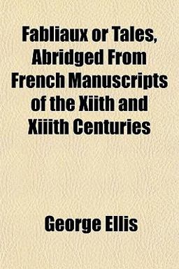 Fabliaux or Tales, Abridged from French Manuscripts of the Xiith and Xiiith Centuries