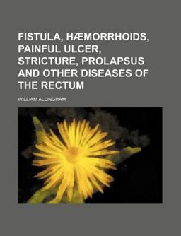 Fistula, Hã¦Morrhoids, Painful Ulcer, Stricture, Prolapsus and Other Diseases of the Rectum; Their Diagnosis and Treatment