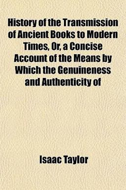 History of the Transmission of Ancient Books to Modern Times, or, a Concise Account of the Means by Which the Genuineness and Authenticity Of