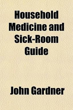 Household Medicine and Sick-Room Guide