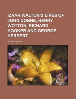 Izaak Walton's Lives of John Donne, Henry Wotton, Richard Hooker and George Herbert