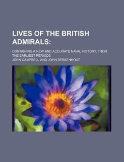 Lives of the British Admirals; Containing a New and Accurate Naval History, from the Earliest Periods