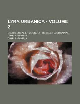 Lyra Urbanica; or, the Social Effusions of the Celebrated Captain Charles Morris