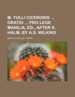 M Tulli Ciceronis Oratio Pro Lege Manilia, Ed , after K Halm, by a S Wilkins