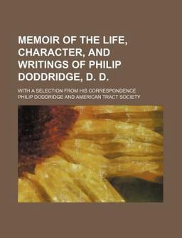 Memoir of the Life, Character, and Writings of Philip Doddridge, D D; with a Selection from His Correspondence