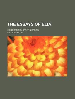 The Essays of Elia; First Series - Second Series