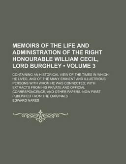 Memoirs of the Life and Administration of the Right Honourable William Cecil, Lord Burghley