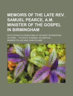 Memoirs of the Late Rev Samuel Pearce, a M Minister of the Gospel in Birmingham